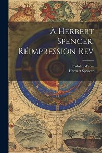 À Herbert Spencer. Réimpression rev