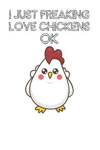 I Just Freaking Love Chickens Ok