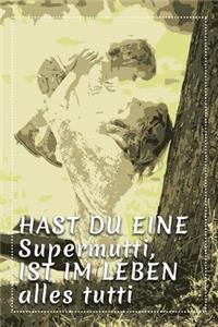 HAST DU EINE Supermutti, IST IM LEBEN alles tutti.