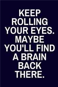 Keep Rolling Your Eyes. Maybe You'll Find a Brain Back There