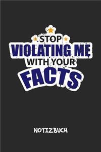 Stop Violating Me With Your Facts NOTIZBUCH
