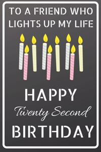 To a friend who lights up my life Happy Twenty Second Birthday