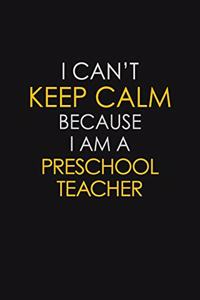 I Can't Keep Calm Because I Am A Preschool Teacher
