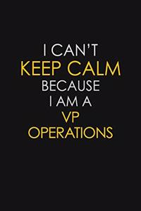 I Can't Keep Calm Because I Am A VP Operations