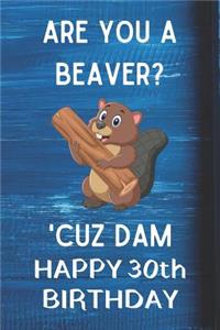 Are You A Beaver? 'Cuz Dam Happy 30th Birthday