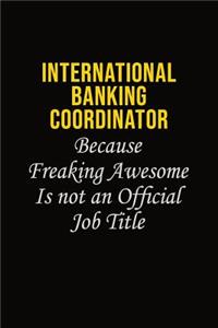 International Banking Coordinator Because Freaking Awesome Is Not An Official Job Title