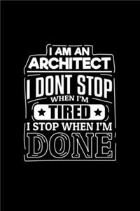 I Am An Architect I Dont Stop When I'm Tired I Stop When I'm Done