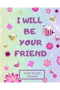 I Will Be Your Friend Wide Ruled Notebook