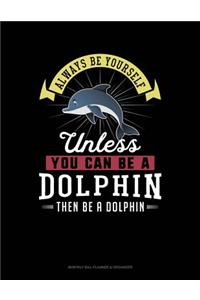 Always Be Yourself Unless You Can Be a Dolphin Then Be a Dolphin