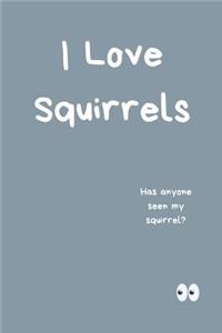 I Love Squirrels Notebook Has Anyone Seen My Squirrel?