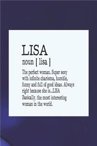 Lisa Noun [ Lisa ] the Perfect Woman Super Sexy with Infinite Charisma, Funny and Full of Good Ideas. Always Right Because She Is... Lisa: First Name Funny Sayings Personalized Customized Names Women Girl Mother's Day Gift Notebook Journal