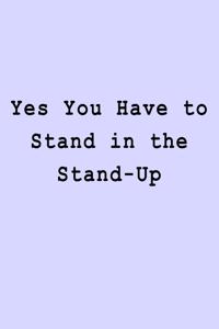Yes You Have to Stand in the Stand-Up