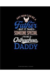 Any Man Can Be A Father But It Takes Someone Special To Be A Chihuahua Daddy