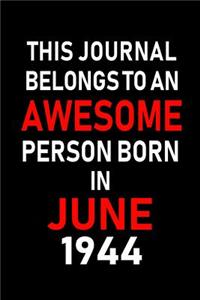 This Journal belongs to an Awesome Person Born in June 1944: Blank Lined 6x9 Born in June with Birth year Journal/Notebooks as an Awesome Birthday Gifts For your family, friends, coworkers, bosses, colleagues 