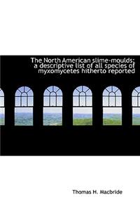 The North American Slime-Moulds; A Descriptive List of All Species of Myxomycetes Hitherto Reported