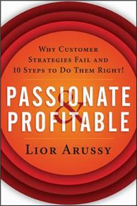 Passionate and Profitable: Why Customer Strategies Fail and Ten Steps to Do Them Right!