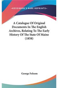 A Catalogue Of Original Documents In The English Archives, Relating To The Early History Of The State Of Maine (1858)