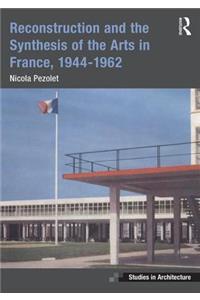 Reconstruction and the Synthesis of the Arts in France, 1944–1962