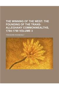 The Winning of the West; The Founding of the Trans-Alleghany Commonwealths, 1784-1790 Volume 3
