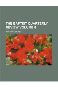 The Baptist Quarterly Review Volume 6