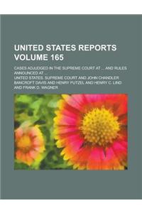 United States Reports; Cases Adjudged in the Supreme Court at ... and Rules Announced at ... Volume 165