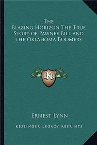 The Blazing Horizon The True Story of Pawnee Bill and the Oklahoma Boomers