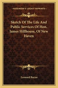 Sketch of the Life and Public Services of Hon. James Hillhouse, of New Haven