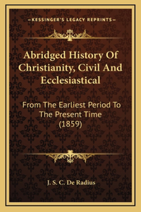 Abridged History Of Christianity, Civil And Ecclesiastical