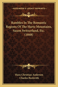 Rambles In The Romantic Regions Of The Hartz Mountains, Saxon Switzerland, Etc. (1848)