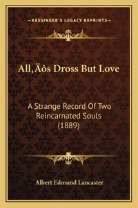 All's Dross But Love