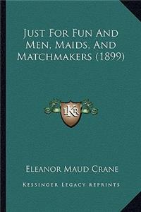Just For Fun And Men, Maids, And Matchmakers (1899)