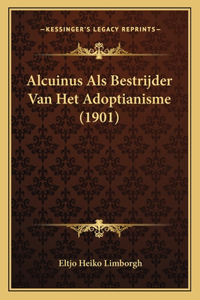 Alcuinus Als Bestrijder Van Het Adoptianisme (1901)