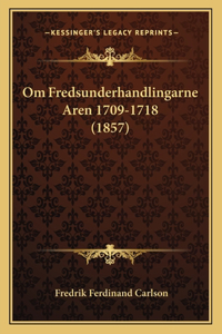 Om Fredsunderhandlingarne Aren 1709-1718 (1857)