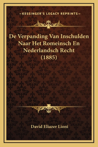 De Verpanding Van Inschulden Naar Het Romeinsch En Nederlandsch Recht (1885)