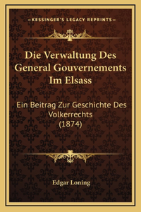 Die Verwaltung Des General Gouvernements Im Elsass