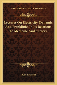 Lectures On Electricity, Dynamic And Franklinic, In Its Relations To Medicine And Surgery