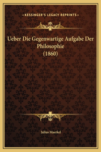 Ueber Die Gegenwartige Aufgabe Der Philosophie (1860)