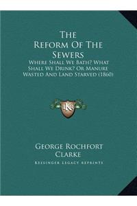 The Reform Of The Sewers: Where Shall We Bath? What Shall We Drink? Or Manure Wasted And Land Starved (1860)