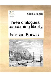 Three Dialogues Concerning Liberty.