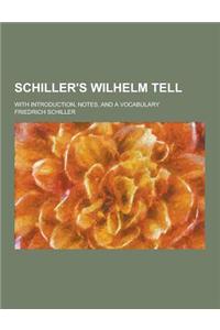 Schiller's Wilhelm Tell; With Introduction, Notes, and a Vocabulary