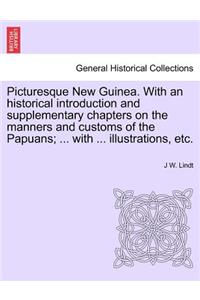 Picturesque New Guinea. with an Historical Introduction and Supplementary Chapters on the Manners and Customs of the Papuans; ... with ... Illustrations, Etc.