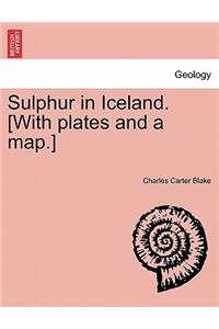 Sulphur in Iceland. [With Plates and a Map.]
