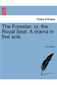 Forester; Or, the Royal Seat. a Drama in Five Acts.