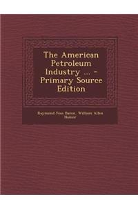 The American Petroleum Industry ... - Primary Source Edition