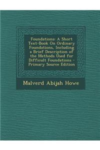 Foundations: A Short Text-Book on Ordinary Foundations, Including a Brief Description of the Methods Used for Difficult Foundations