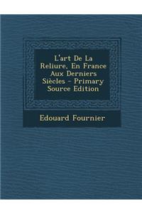 L'Art de La Reliure, En France Aux Derniers Siecles