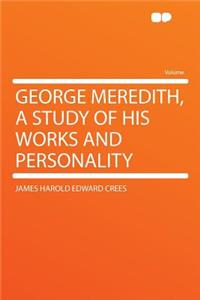 George Meredith, a Study of His Works and Personality