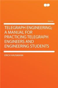 Telegraph Engineering; A Manual for Practicing Telegraph Engineers and Engineering Students