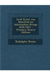 Graf Ernst Von Mansfeld Im Bohmischen Kriege 1618-1621