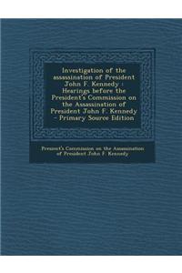 Investigation of the Assassination of President John F. Kennedy: Hearings Before the President's Commission on the Assassination of President John F. Kennedy
